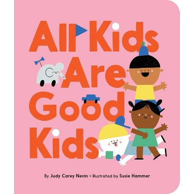 All Kids Are Good Kids - by  Judy Carey Nevin (Board Book) | Target