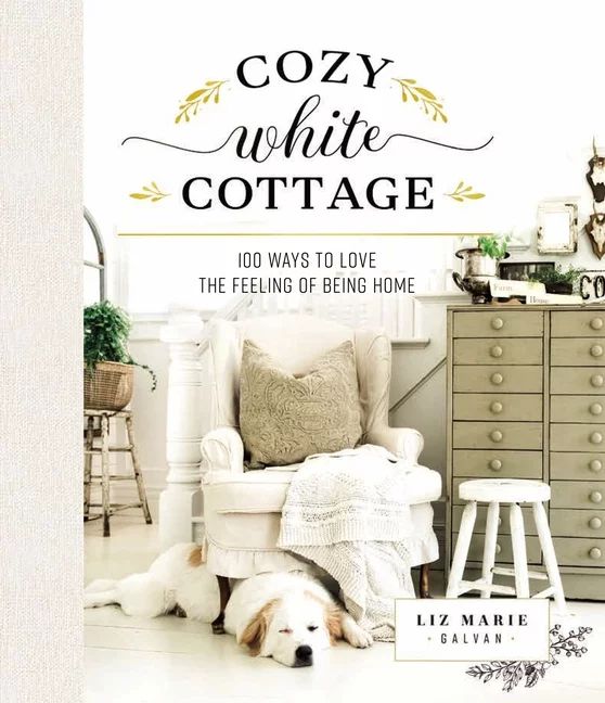 Cozy White Cottage : 100 Ways to Love the Feeling of Being Home (Hardcover) - Walmart.com | Walmart (US)