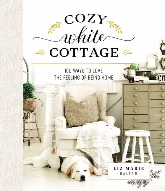 Cozy White Cottage : 100 Ways to Love the Feeling of Being Home (Hardcover) | Walmart (US)