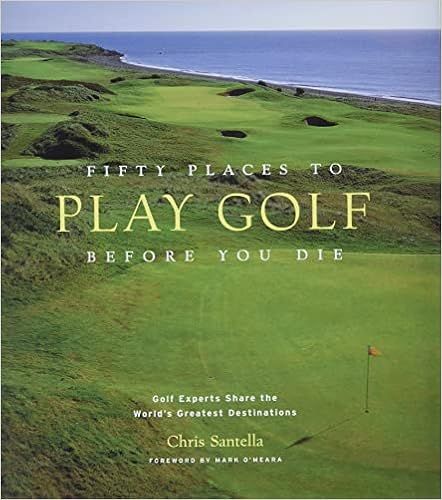 Fifty Places to Play Golf Before You Die: Golf Experts Share the World's Greatest Destinations | Amazon (US)