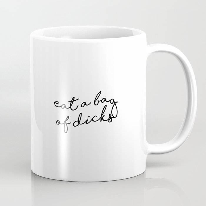 eat a bag of dicks Coffee Mug | Society6