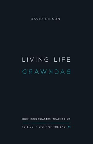 Living Life Backward: How Ecclesiastes Teaches Us to Live in Light of the End      Paperback – ... | Amazon (US)