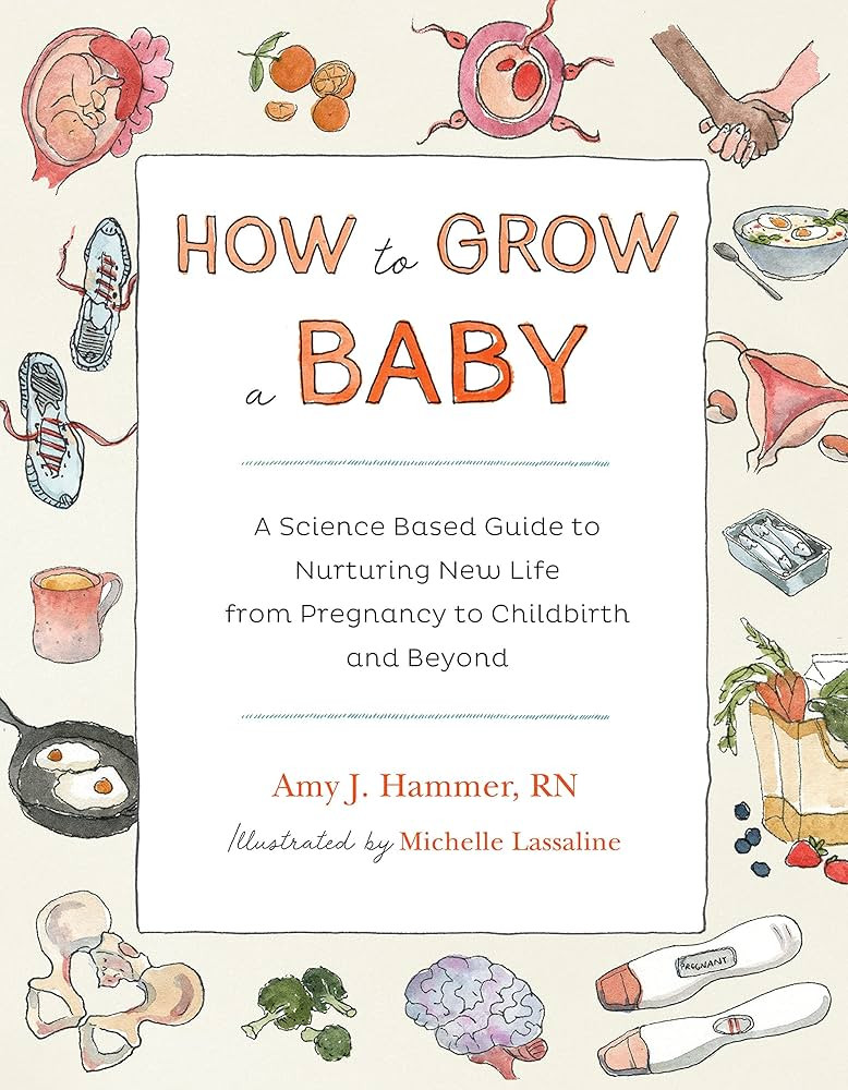 How to Grow a Baby: A Science-Based Guide to Nurturing New Life, from Pregnancy to Childbirth and... | Amazon (US)