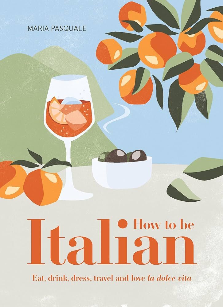 How to Be Italian: Eat, Drink, Dress, Travel and Love La Dolce Vita | Amazon (US)