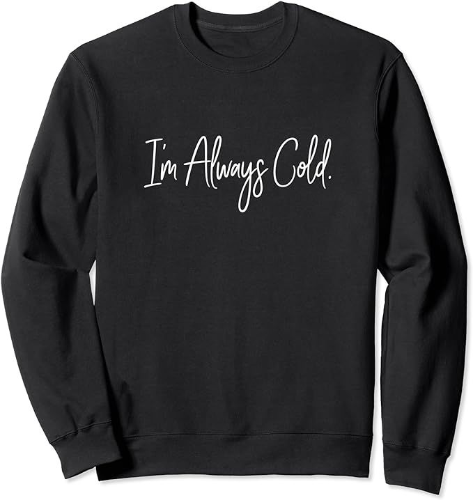 Funny Comical I'm Always Cold Freezing Brrr Fall Winter Sweatshirt | Amazon (US)