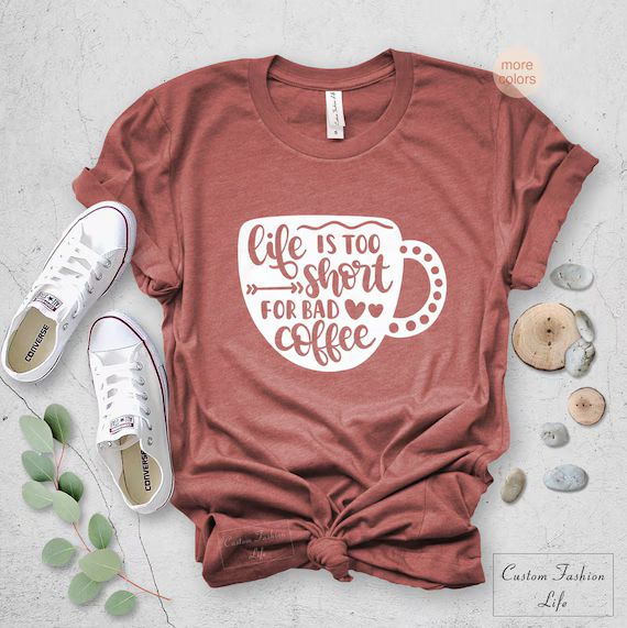 Life is Too Short For Bad Coffee Shirt, Coffee Shirt, Coffee Lover Shirt, Coffee Graphic Tee, Fun... | Etsy (US)
