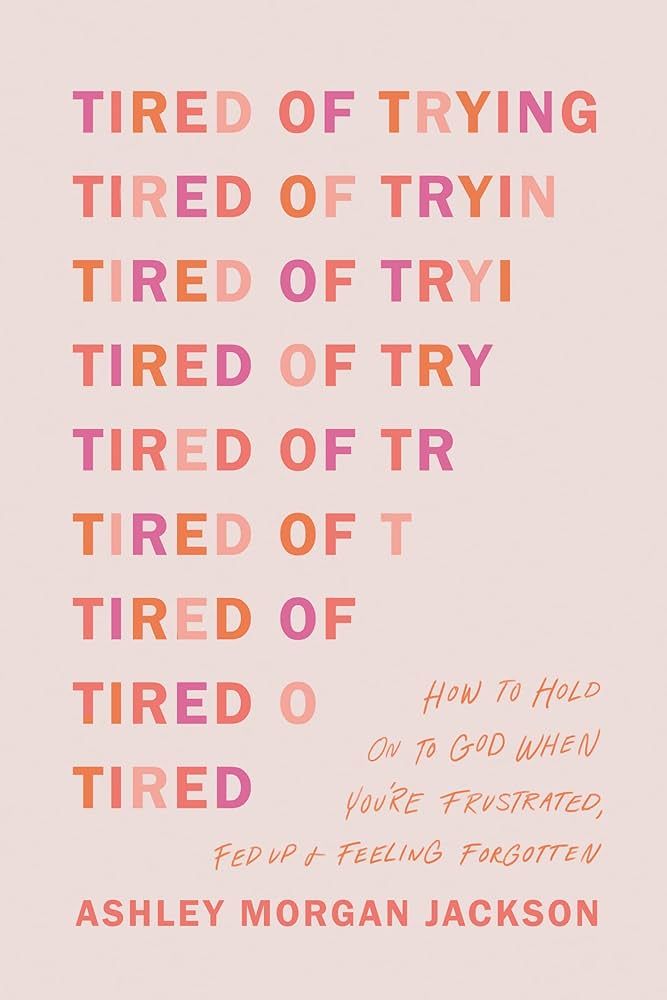 Tired of Trying: How to Hold On to God When You’re Frustrated, Fed Up, and Feeling Forgotten | Amazon (US)