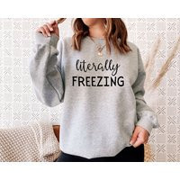 Literally Freezing Sweatshirt, Cozy Winter Funny Christmas Fall Always Cold Tee | Etsy (US)