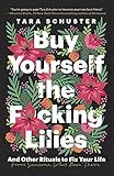 Buy Yourself the F*cking Lilies: And Other Rituals to Fix Your Life, from Someone Who's Been Ther... | Amazon (US)