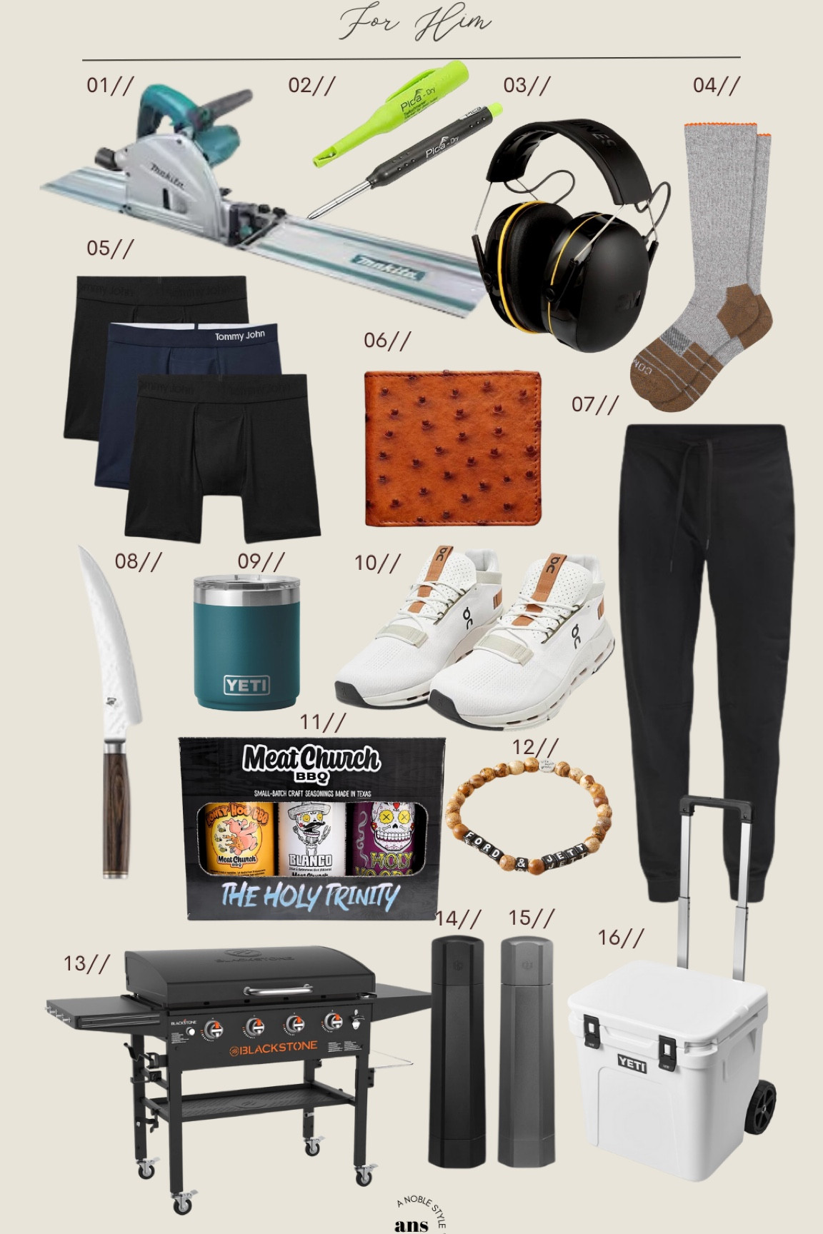 Gift Guide for Him: for all of the men in your life. Husband, dad, brother and friend. Outdoorsy, DIY, and grill master. 

Makita Saw, Contractor Pencil, Ear Protection, Workboot Socks, Tommy John Boxer Briefs, Tecovas Ostrich Wallet, Lululemon Joggers, Shun Knife, Yeti, On Cloudnova 2, Meat Church seasoning, Personalize bracelet, Blackstone griddle, hexclad hexmill grinders, yeti roadie 



#LTKMens #LTKFamily #LTKGiftGuide