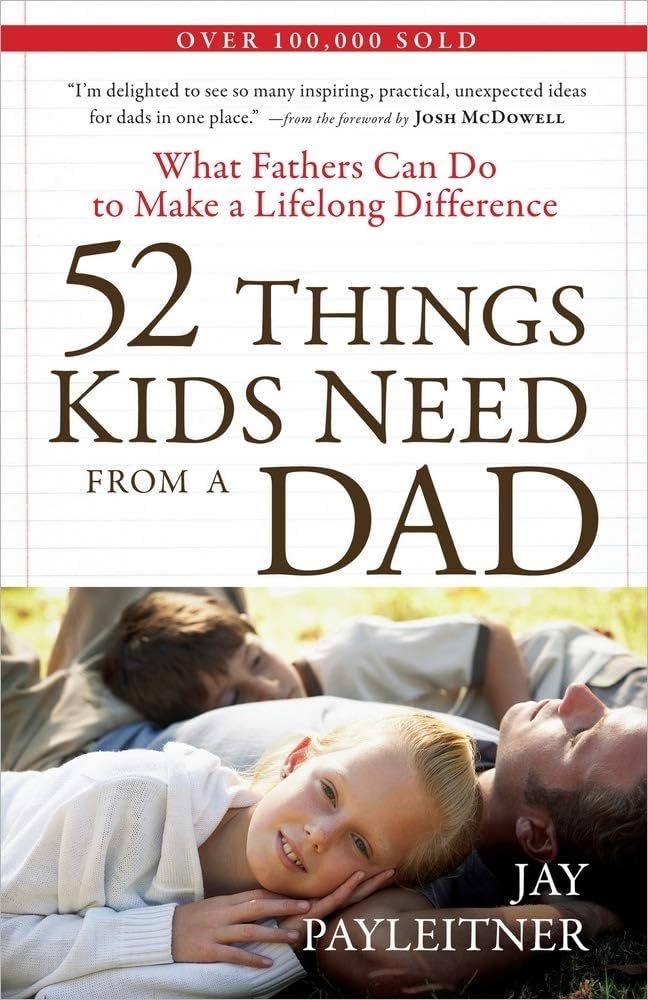 52 Things Kids Need from a Dad: What Fathers Can Do to Make a Lifelong Difference | Amazon (US)