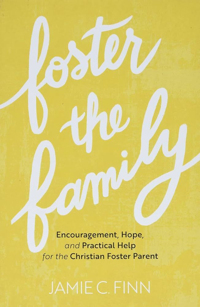 Foster the Family: Encouragement, Hope, and Practical Help for the Christian Foster Parent | Amazon (US)