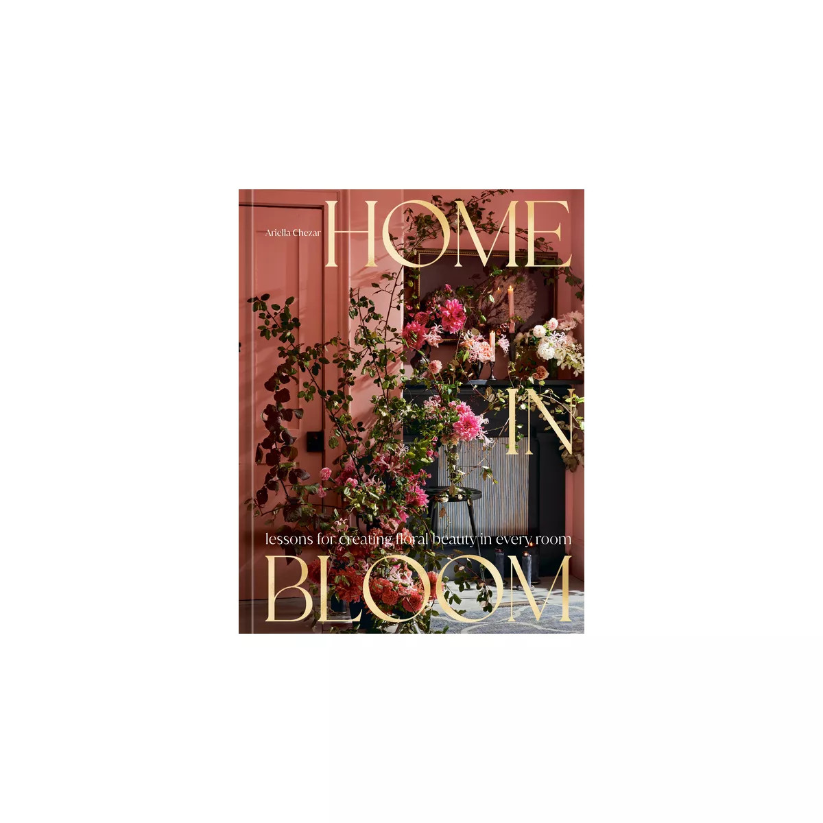 Home in Bloom - by  Ariella Chezar (Hardcover) | Target
