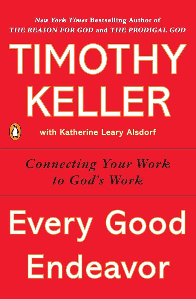 Every Good Endeavor: Connecting Your Work to God's Work | Amazon (US)