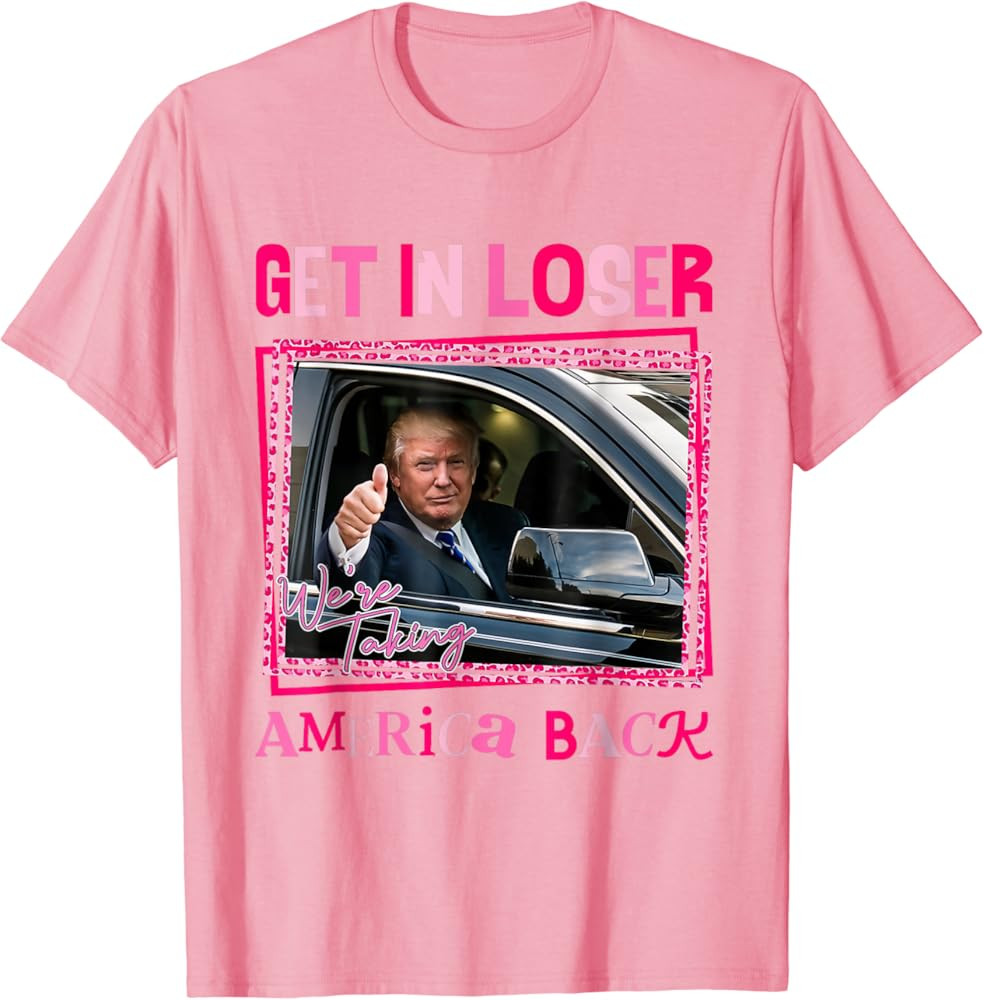 Donald Trump 2024 Get In Loser We're Taking America Back T-Shirt | Amazon (US)