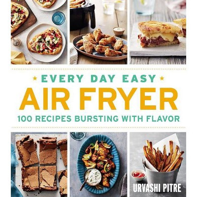 Every Day Easy Air Fryer : 100 Recipes Bursting With Flavor -  by Urvashi Pitre (Paperback) | Target