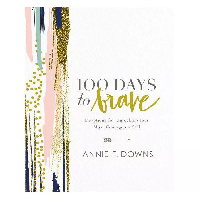100 Days to Brave: Devotions for Unlocking Your Most Courage (Hardcover) (Annie F. Downs) | Target