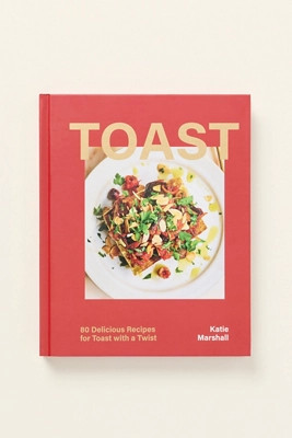 Toast: 80 Delicious Recipes for Toast with a Twist Hardcover Cookbook | Anthropologie (US)