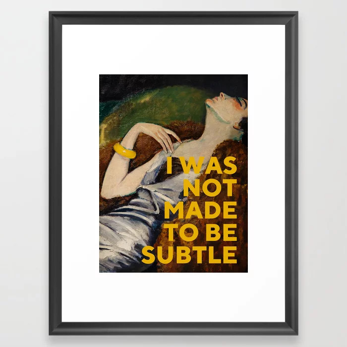 I Was Not Made to Be Subtle, Feminist Framed Art Print | Society6