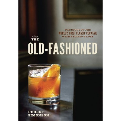 The Old-Fashioned - by  Robert Simonson (Hardcover) | Target