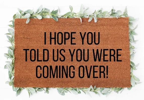 I hope you told us you were coming over - Funny Doormat - Custom Doormat - Farmhouse Decor - Pers... | Etsy (US)