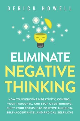 Eliminate Negative Thinking: How to Overcome Negativity, Control Your Thoughts, And Stop Overthinkin | Amazon (US)