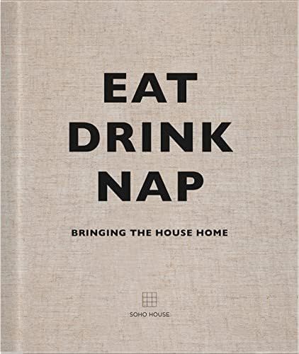 Eat Drink Nap: Bringing the House Home: Soho House: 8601411340703: Books | Amazon (US)