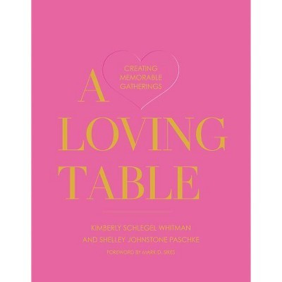 A Loving Table - by  Kimberly Schlegel Whitman & Shelley Johnstone Paschke (Hardcover) | Target