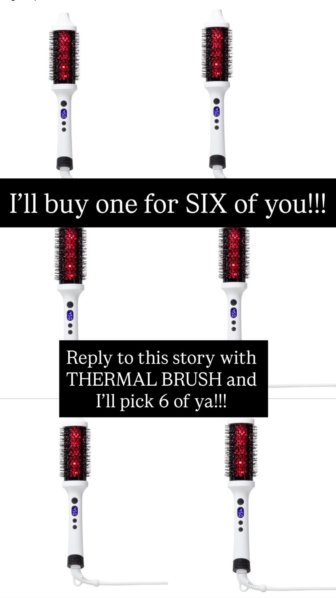 I’ll buy one for SIX of you!!! Reply to this story with THERMAL BRUSH and 
I’ll pick 6 of ya!!!