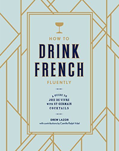 How to Drink French Fluently: A Guide to Joie de Vivre with St-Germain Cocktails | Amazon (US)
