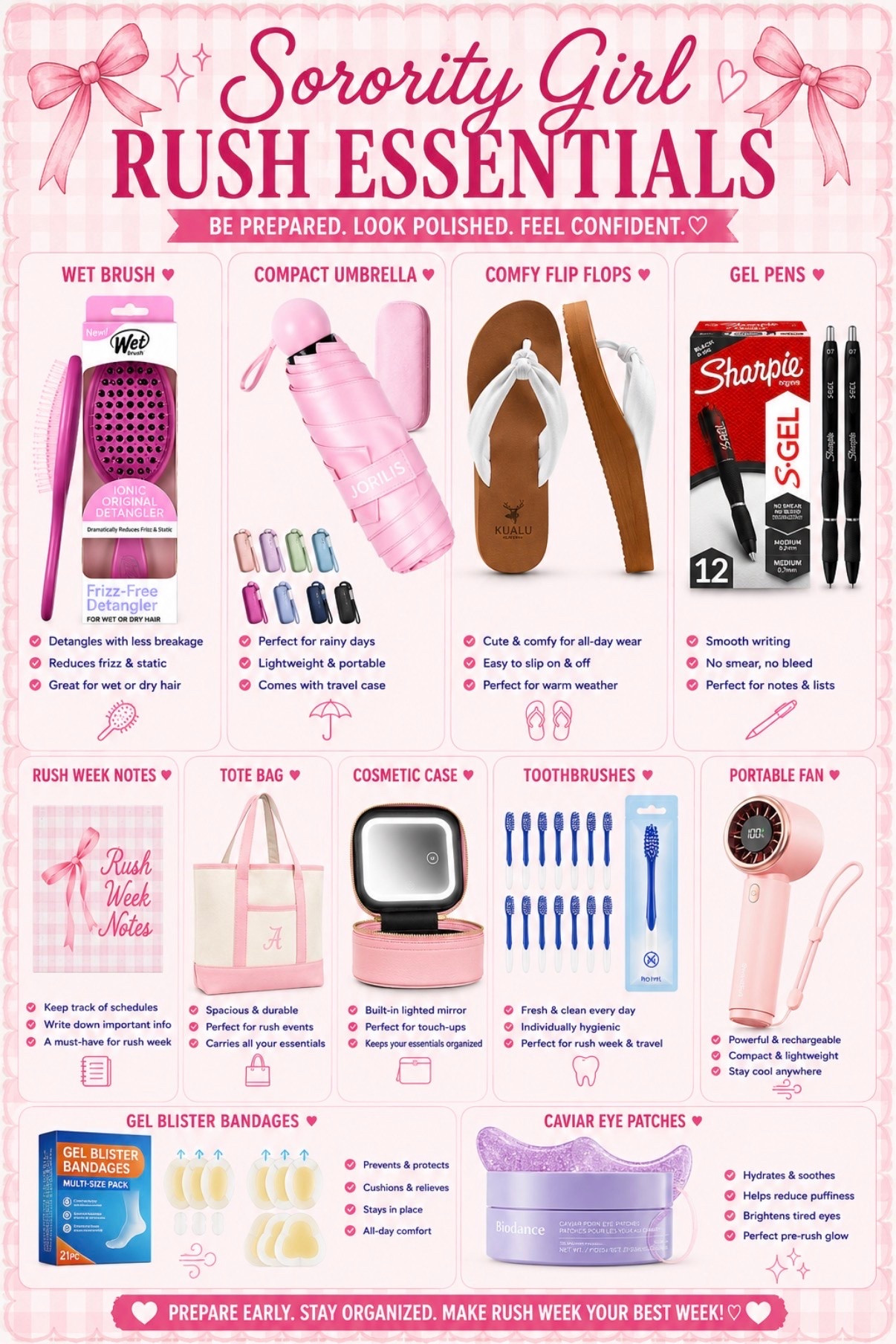 💖 Rush Week is exciting… but being prepared makes it so much less stressful!

These are my favorite Sorority Girl Rush Essentials that will help you stay comfortable, organized, and looking your best all week long. From blister bandages and a portable fan to a Wet Brush, Sharpie gel pens, and a cute tote bag, these are the little things you’ll be so glad you packed.

Save this checklist before move-in and rush—you’ll thank yourself later! 🎀✨

💕 Which item would you NEVER go through Rush Week without?

#SororityRush #RushWeek #DormEssentials #CollegeEssentials #CollegeGirls

#LTKU #LTKselfcare #LTKSeasonal