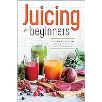 Juicing for Beginners: The Essential Guide to Juicing Recipes and Juicing for Weight Loss | Amazon (US)