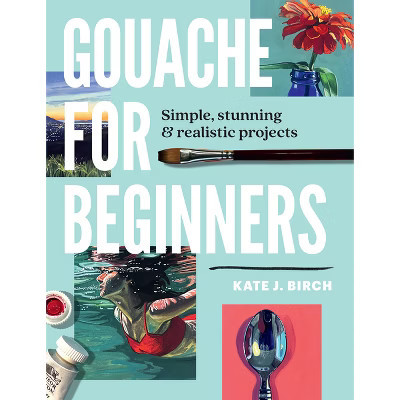 Gouache for Beginners - by  Kate Jarvik Birch (Paperback) | Target