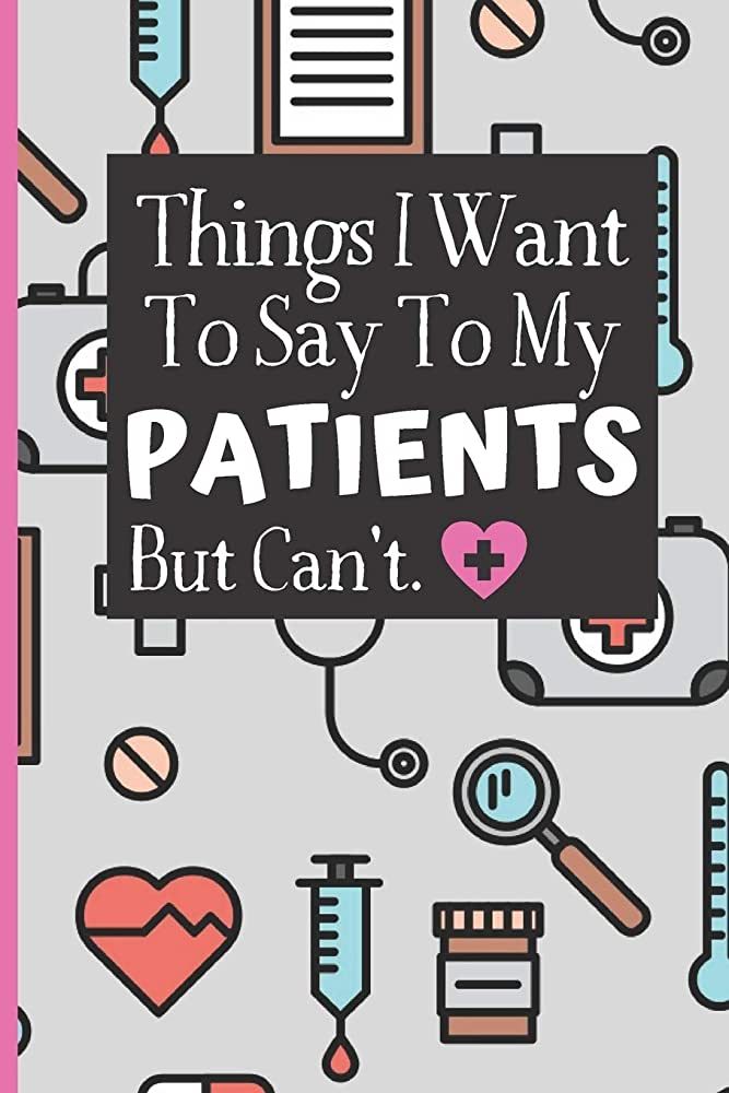 Things I Want To Say To My Patients Notebook: - Funny Gag Gift For Student Nurses Or Doctors - Nu... | Amazon (US)