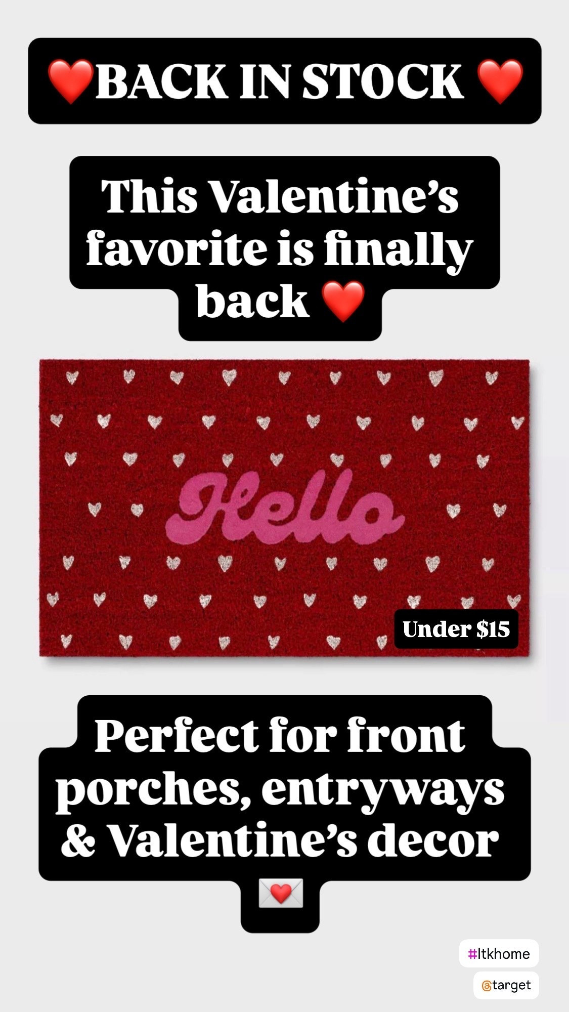 Valentine’s Day Decor 
🚨 BACK IN STOCK! 🚨

Under $15! 

This adorable heart-covered “Hello” doormat is finally back and just in time for Valentine’s Day ❤️
Perfect for adding a fun pop of color to your front porch, entryway, or even indoors. It’s festive without being over-the-top and makes guests smile the moment they walk in.

Don’t wait—this one sold out fast last time!

Valentine doormat
heart doormat
front porch decor
Valentine home decor
entryway decor
seasonal home finds
cute doormat
Valentine front door
home decor finds
LTK home finds
affordable home decor
holiday porch decor

#BackInStock
#ValentinesDecor
#ValentineDoormat
#FrontPorchDecor
#EntrywayStyle
#HomeDecorFinds
#LTKHome
#LTKFinds
#SeasonalDecor
#HeartDecor
#CuteHome


#LTKFindsUnder50 #LTKSaleAlert #LTKSeasonal