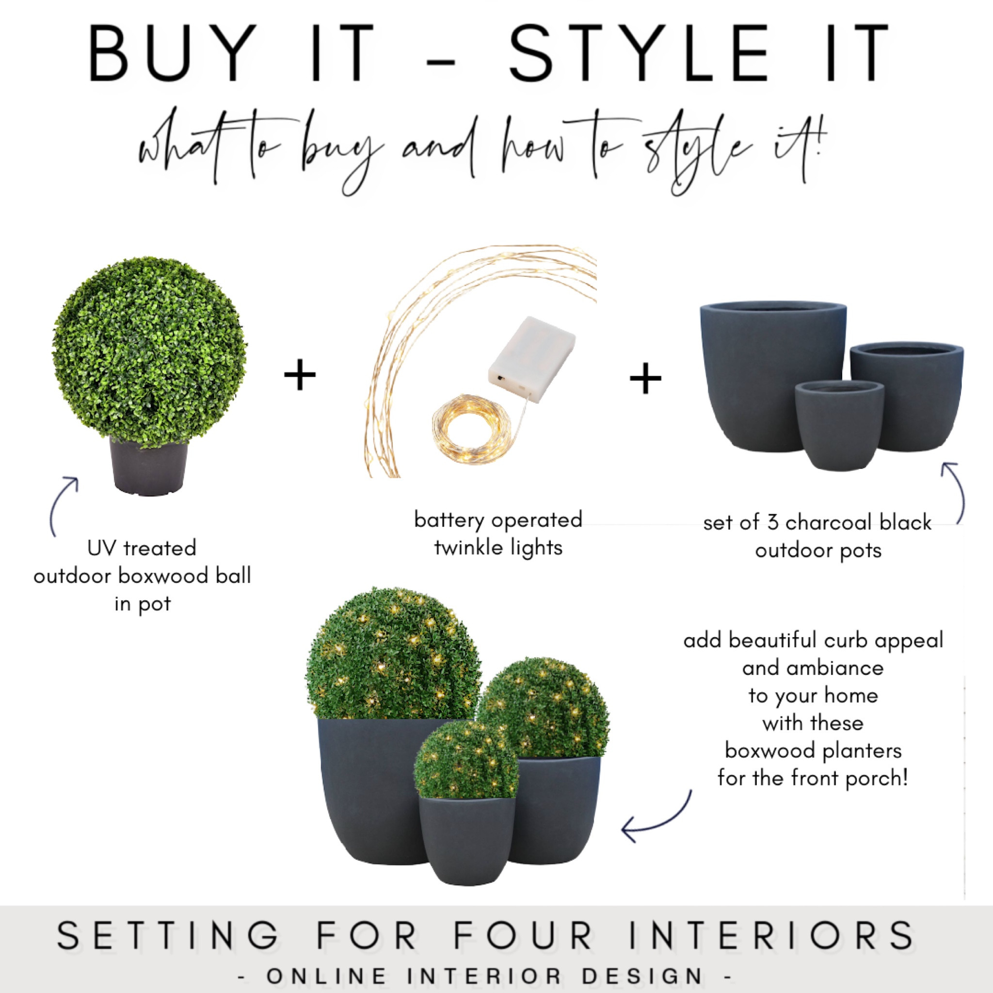 Buy It - Style It! Outdoor boxwood planters with twinkle lights for the front porch!  What to buy and how to style it!

Add beautiful curb appeal to your home for fall , the holidays and year round.

Message me on IG for more info on my virtual online design consult services and client reviews! Interior and exterior e-Design services.

Follow @settingforfour on Instagram for daily design inspiration for kitchens, living rooms, bathrooms, lighting, decor and more! Sharing lots of fun This or That polls in IG stories. weekend sale, studio mcgee x target new arrivals, coming soon, new collection, fall collection, Christmas decor, spring decor, console table, coffee table, tabletop, fireplace mantel, bedroom furniture, dining chair, counter stools, end table, side table, nightstands, framed art, art, wall decor, rugs, area rugs, target finds, target deal days, outdoor decor, patio, porch decor, sale alert, dyson cordless vac, cordless vacuum cleaner, tj maxx, loloi, cane furniture, cane chair, pillows, throw pillow, arch mirror, gold mirror, brass mirror, vanity, lamps, world market, weekend sales, opalhouse, target, jungalow, boho, wayfair finds, sofa, couch, dining room, high end look for less, kirkland’s, cane, wicker, rattan, coastal, lamp, high end look for less, studio mcgee, mcgee and co, target, world market, sofas, couch, living room, bedroom, bedroom styling, loveseat, bench, magnolia, joanna gaines, pillows, pb, pottery barn, west elm, nightstand, cane furniture, throw blanket, console table, target, joanna gaines, hearth & hand, arch, cabinet, lamp, cane cabinet, amazon home, world market, arch cabinet, black cabinet, crate & barrel, farmhouse, modern, classic, organic, scandi, scandinavian, japandi, #founditonamazon




#LTKHoliday #LTKunder100

#LTKhome