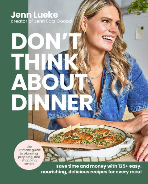 Don't Think About Dinner: Save Time and Money with 125+ Easy, Nourishing, Delicious Recipes for E... | Barnes & Noble