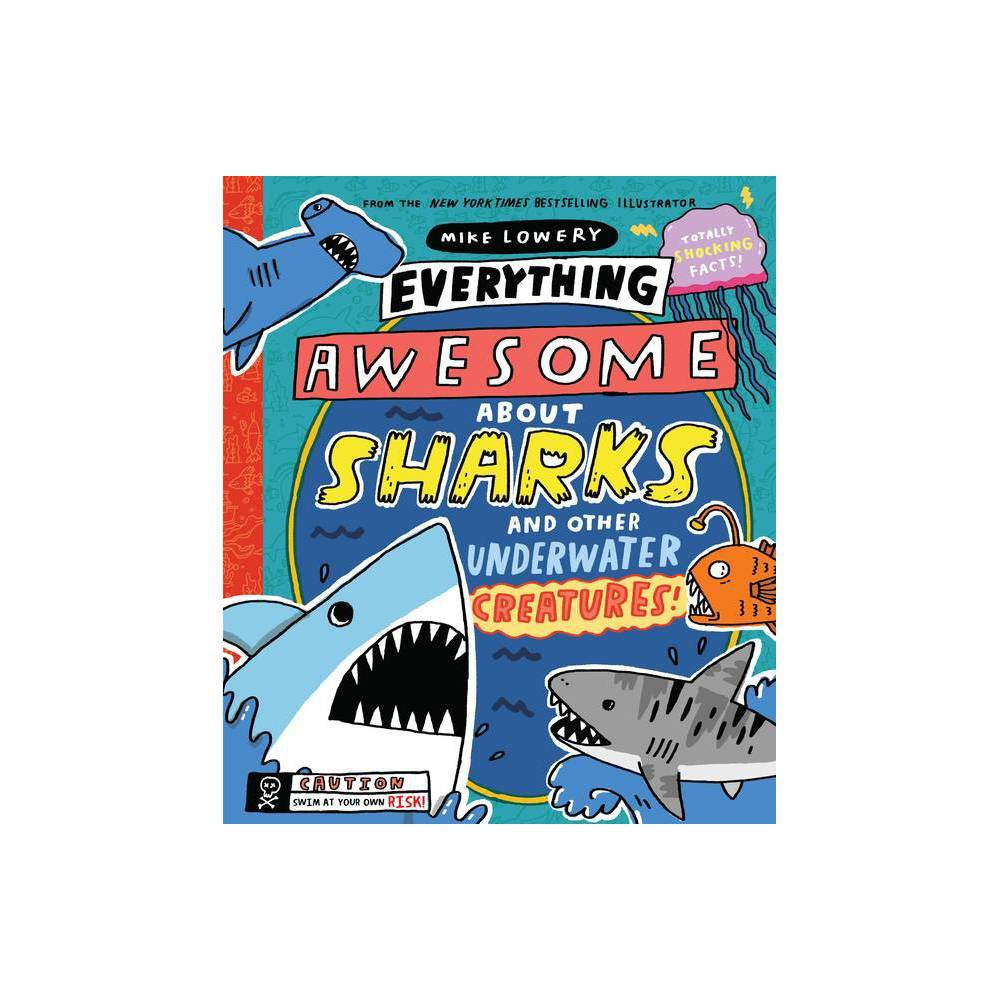 Everything Awesome about Sharks and Other Underwater Creatures! - by Mike Lowery (Hardcover) | Target