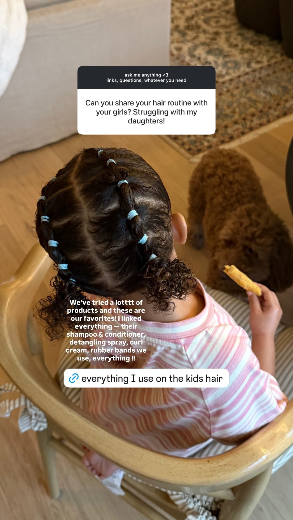 We’ve tried a lotttt of products and these are our favorites! I linked everything — their shampoo & conditioner, detangling spray, curl cream, rubber bands we use, everything !!