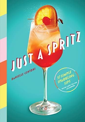 Just a Spritz: 57 Simple Sparkling Sips with Low to No Alcohol: Centoni, Danielle: 9781579659974:... | Amazon (US)