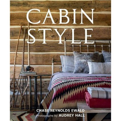 Cabin Style - by  Chase Reynolds Ewald (Hardcover) | Target