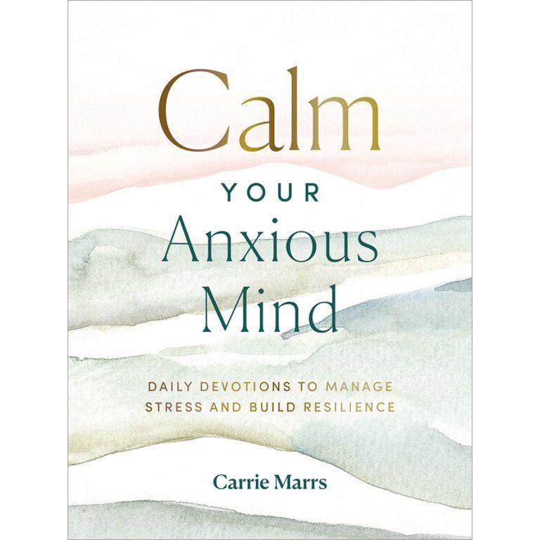 Calm Your Anxious Mind : Daily Devotions to Manage Stress and Build Resilience (Hardcover) | Walmart (US)