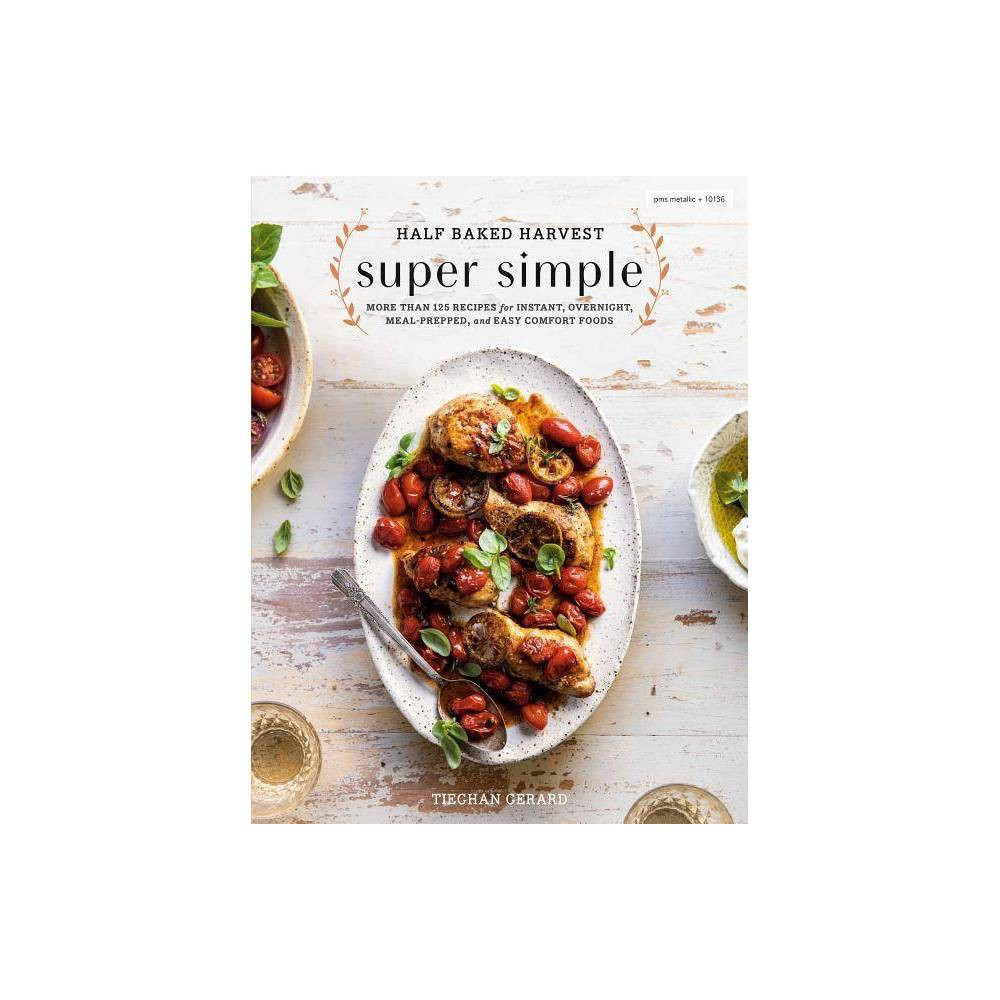 Half Baked Harvest Super Simple - by Tieghan Gerard (Hardcover) | Target