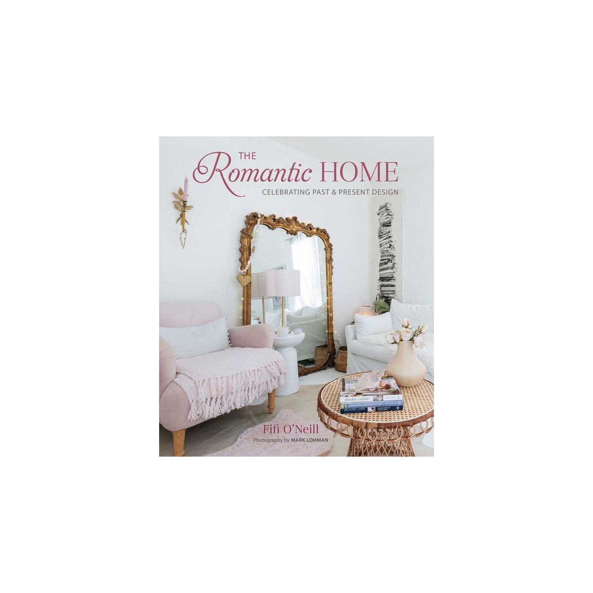 The Romantic Home - by  Fifi O'Neill (Hardcover) | Target