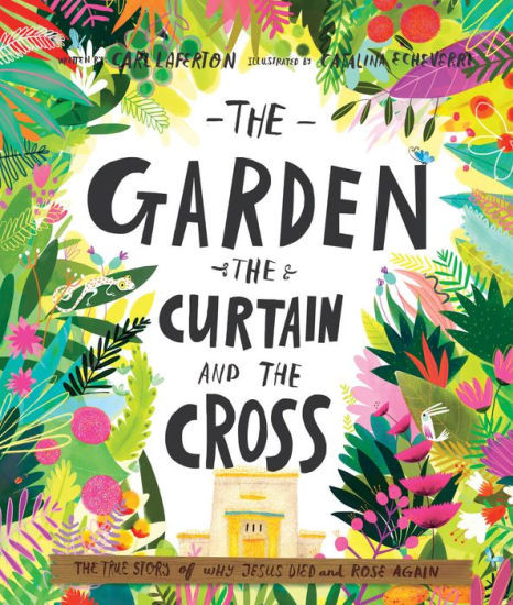 The Garden, the Curtain and the Cross Storybook: The true story of why Jesus died and rose again | Barnes & Noble
