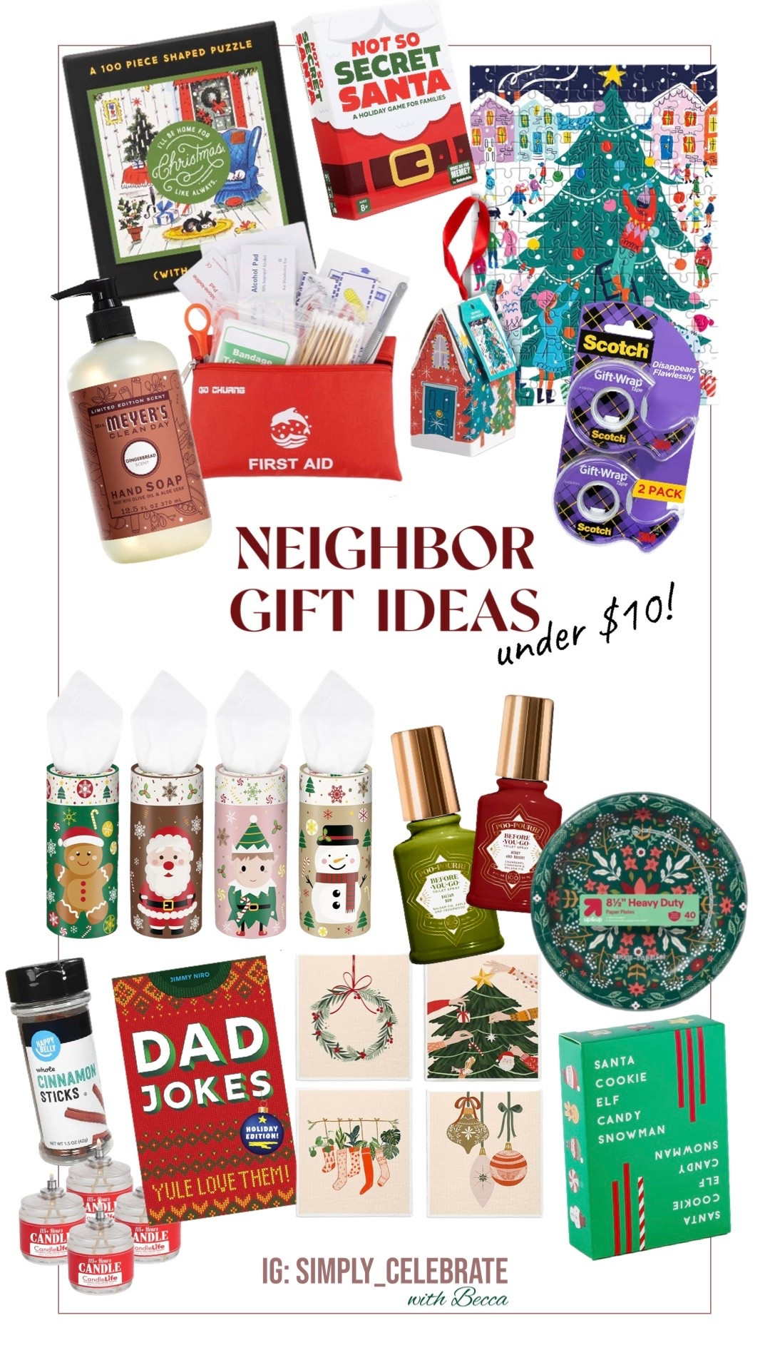 Punny neighbor gifts under $10!

1. “We “tissue” a Merry Christmas” - box of holiday tissues with a box on top OR car canister of tissues!
2. “Here’s ‘soap-in’ you have a Merry Christmas!” - holiday hand soap or dish soap
3. “For all the Christ”messes” — holiday Swedish dishcloths (washable and replace several paper towel rolls!) 
4. “We ‘whisk’ you a Merry Christmas!” - whisk and Hersheys kisses
5. “It’s beginning to smell a lot like Christmas” - stovetop potpourri kit, car air freshener, wax melts, etc
6. “Spice” up your holiday!” - cinnamon sticks or all purpose seasonings 
7. “We wish you a “berry” Christmas” - box of strawberries, blueberries etc
8. “Piece together the perfect Christmas!” - mini puzzle 
9. “Reindeer Games” - print off holiday bingo boards, Christmas spot-it or give a card game (examples in link above!)
10. “Time to wrap up another year” - scotch tape, roll of wrapping paper, scissors etc
11. “Light of the World” - 100-hour candle
12. “Let us do your dishes” - paper plates, cups, utensils
13. “Let us “Aid” you in having a Merry Christmas!” - first aid kit for car or purse 
14. “Santa - tizer” - holiday hand-sanitizer or dress up a regular one with red paper and a belt to look like a Santa outfit! 

See my other posts for more gift ideas 🎁🎄

❤️Becca#LTKfamily #LTKhome

#LTKSeasonal