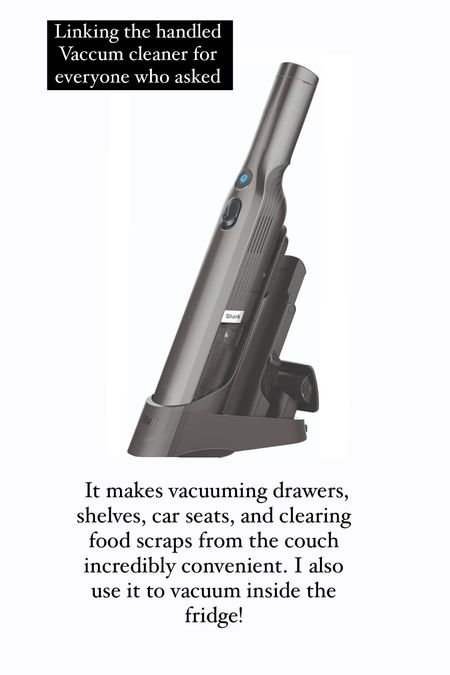 Shark handled Vacuum cleaner. makes vacuuming drawers, shelves, car seats, and clearing food scraps from the couch incredibly convenient. I also use it to vacuum inside the fridge!

#LTKhome #LTKSeasonal