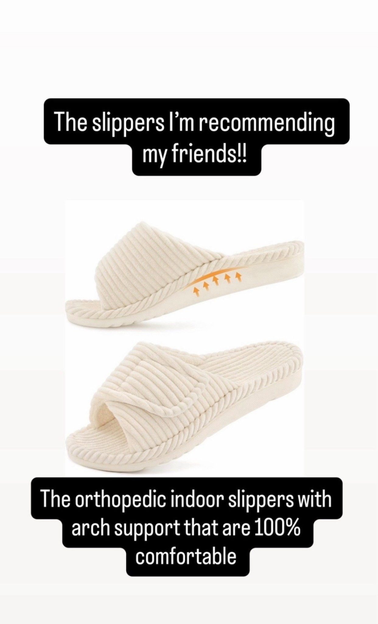 The only orthopedics slippers that I find 100% comfortable.  Arch support at its best.  
Reviews are raving about comfort.  Same as me ! Try it!! 