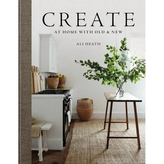 Create: At Home with Old & New, (Hardcover) | Walmart (US)