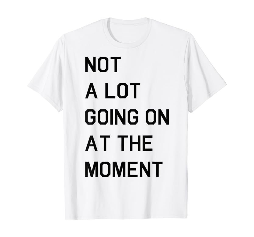 Not A Lot Going On At The Moment T-Shirt | Amazon (US)